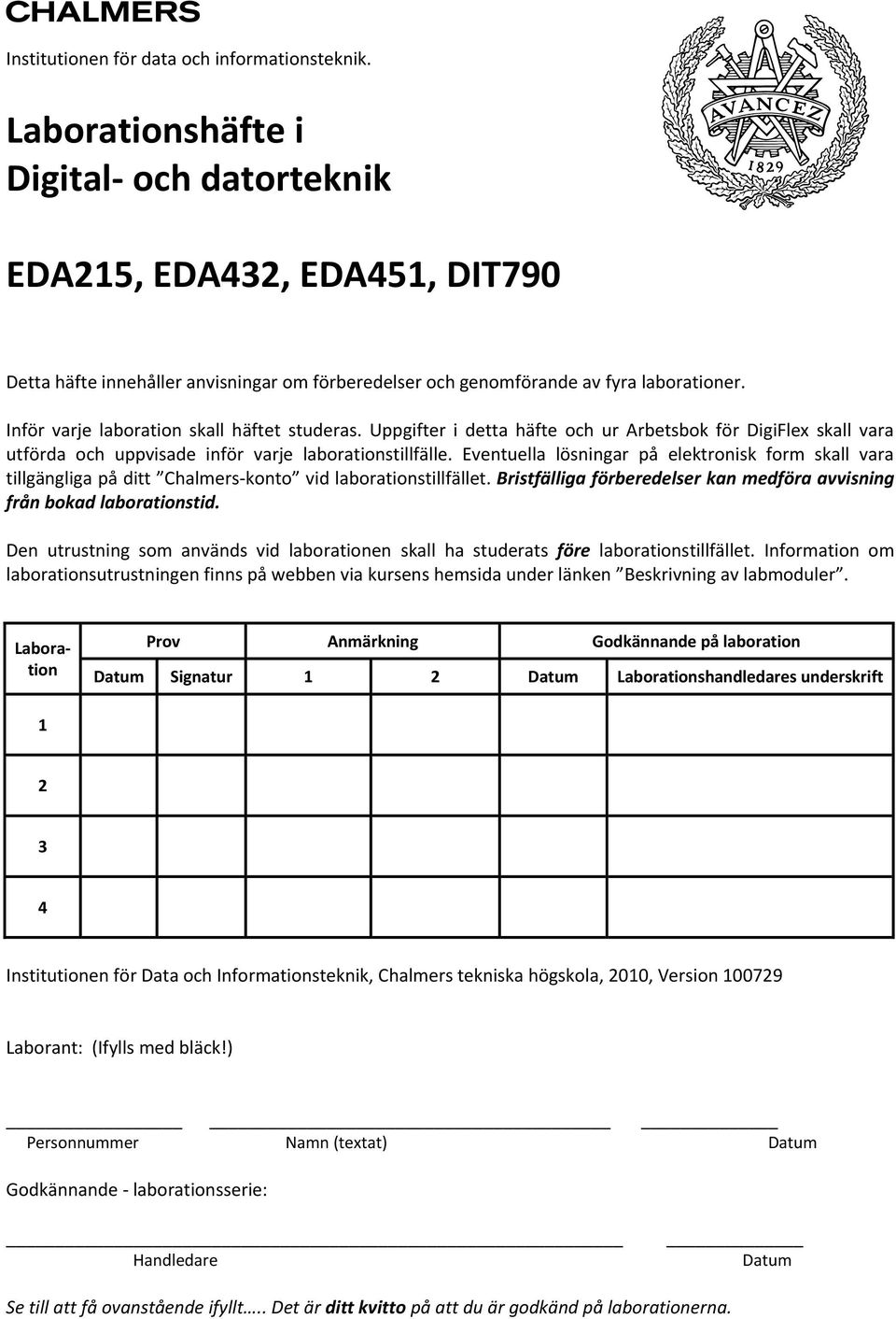 Inför varje laboration skall häftet studeras. Uppgifter i detta häfte och ur Arbetsbok för DigiFlex skall vara utförda och uppvisade inför varje laborationstillfälle.