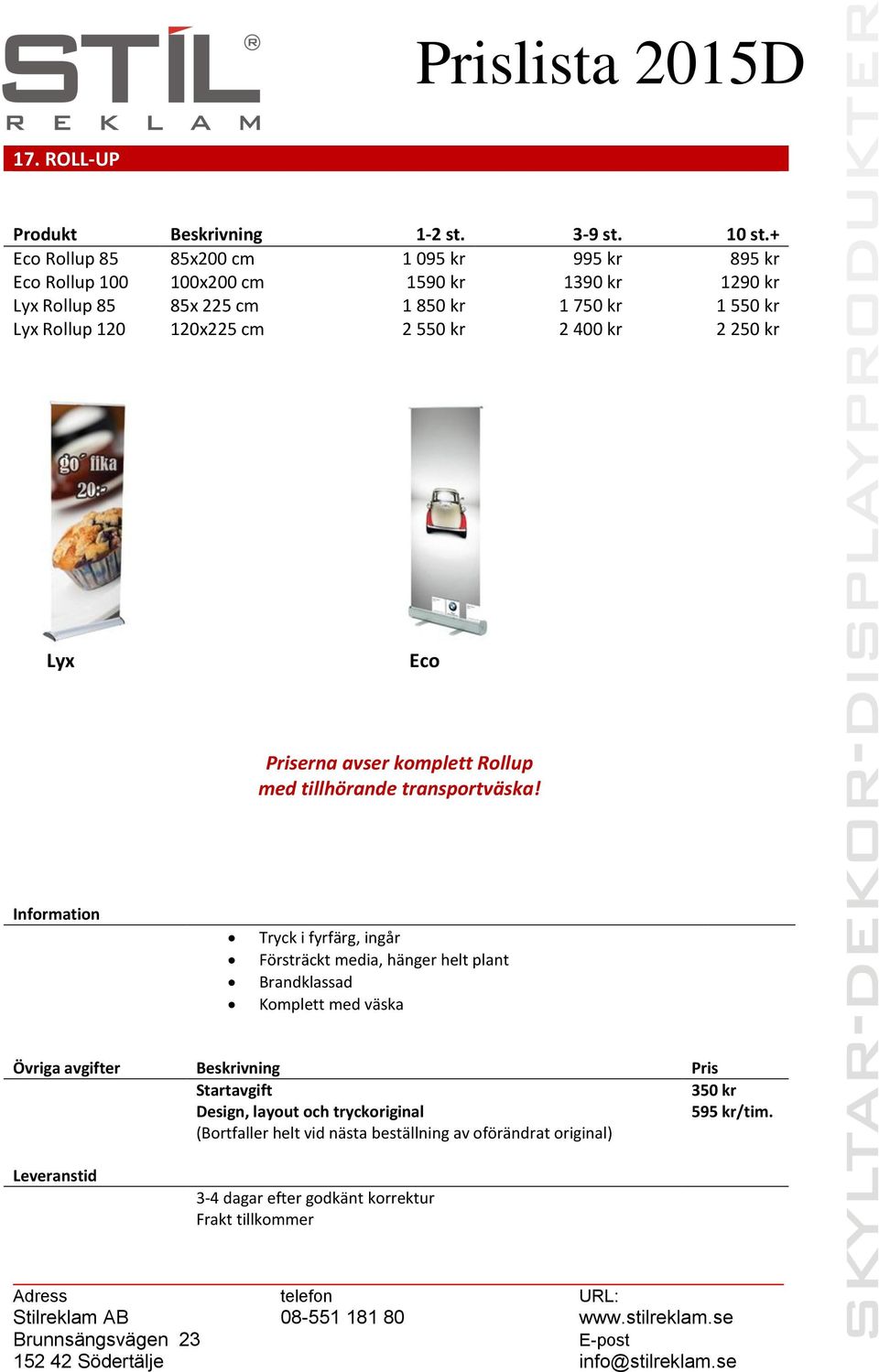 Lyx Rollup 120 120x225 cm 2 550 kr 2 400 kr 2 250 kr Lyx Eco Priserna avser komplett Rollup med tillhörande transportväska!