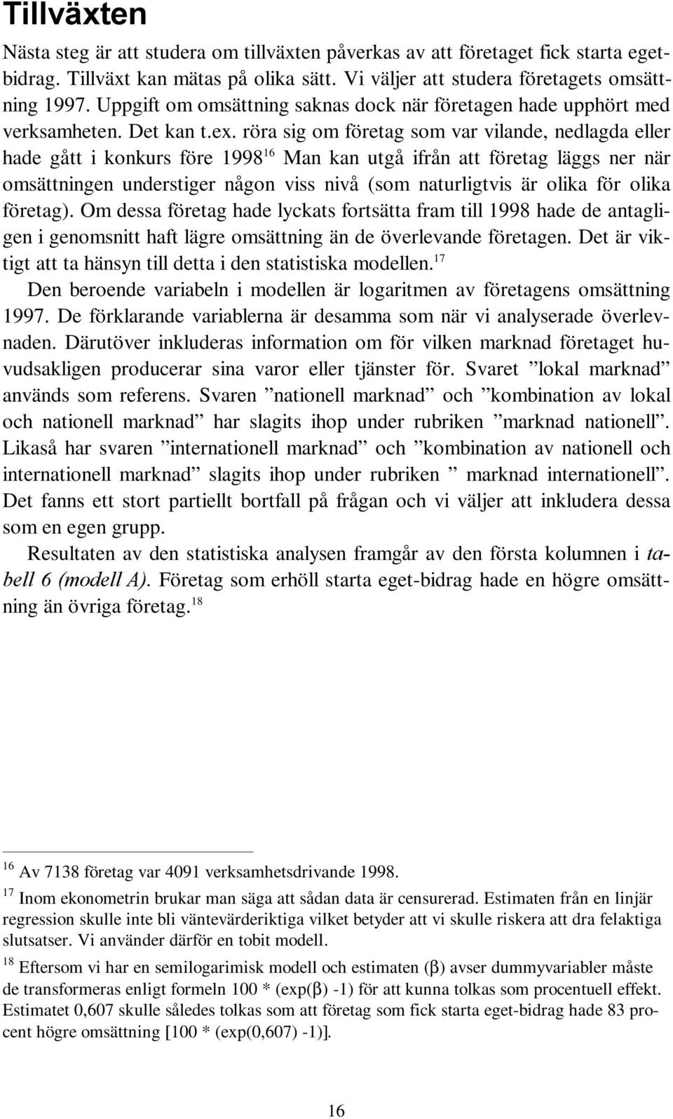 röra sig om företag som var vilande, nedlagda eller hade gått i konkurs före 1998 16 Man kan utgå ifrån att företag läggs ner när omsättningen understiger någon viss nivå (som naturligtvis är olika