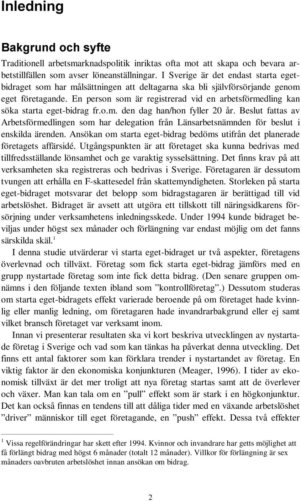 En person som är registrerad vid en arbetsförmedling kan söka starta eget-bidrag fr.o.m. den dag han/hon fyller 20 år.