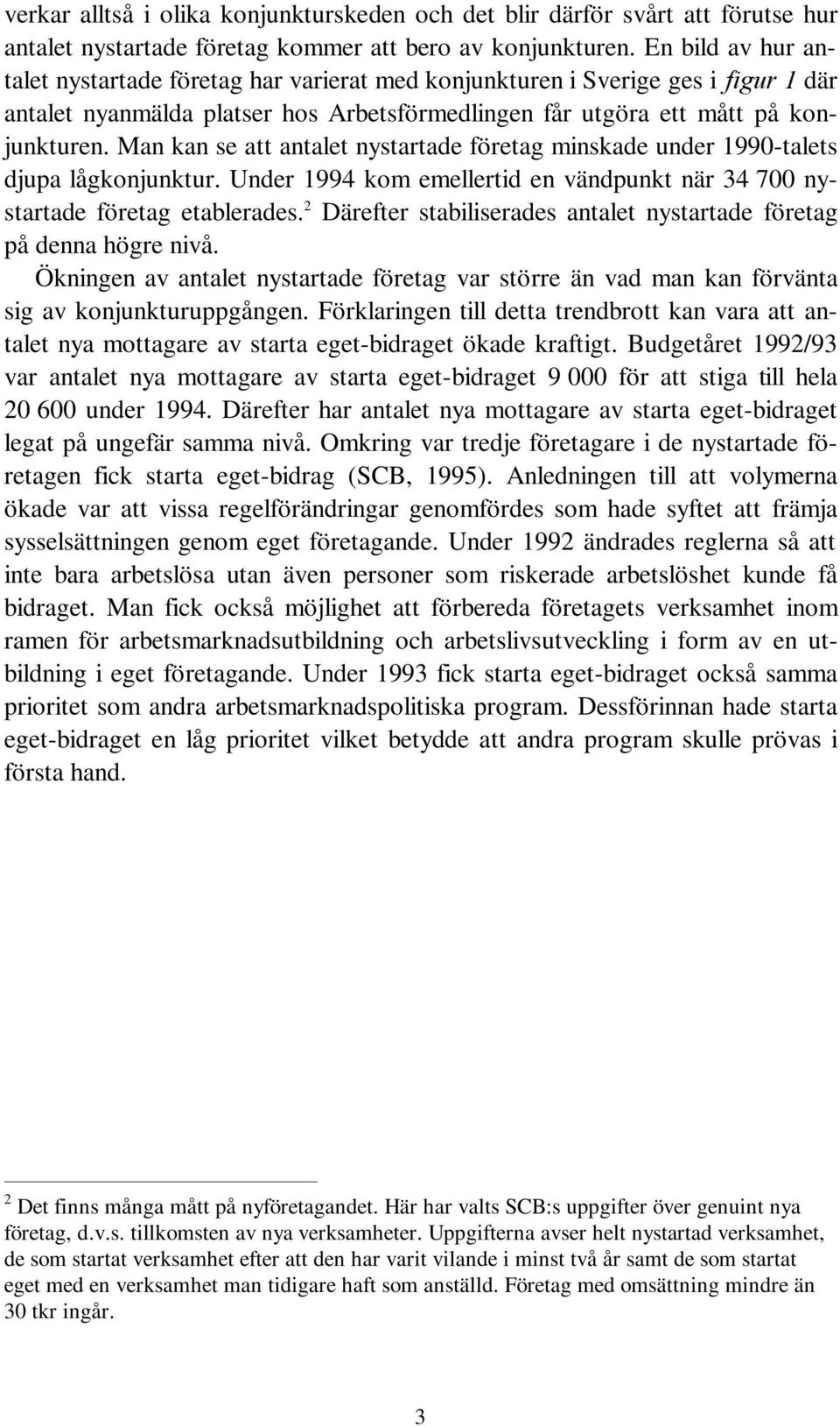 Man kan se att antalet nystartade företag minskade under 1990-talets djupa lågkonjunktur. Under 1994 kom emellertid en vändpunkt när 34 700 nystartade företag etablerades.