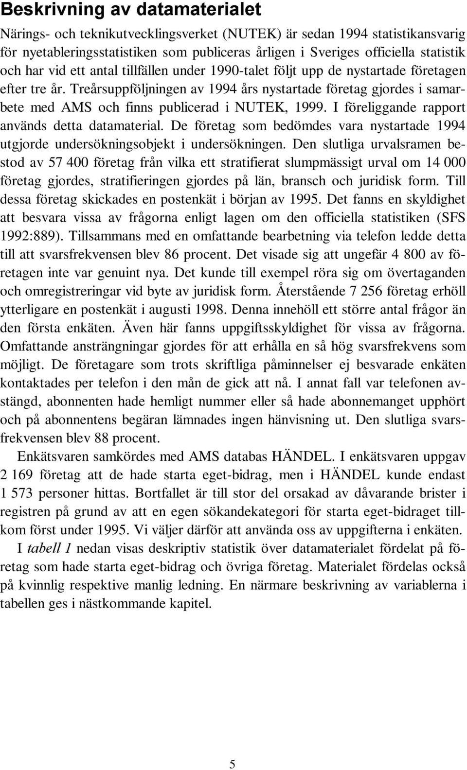 Treårsuppföljningen av 1994 års nystartade företag gjordes i samarbete med AMS och finns publicerad i NUTEK, 1999. I föreliggande rapport används detta datamaterial.