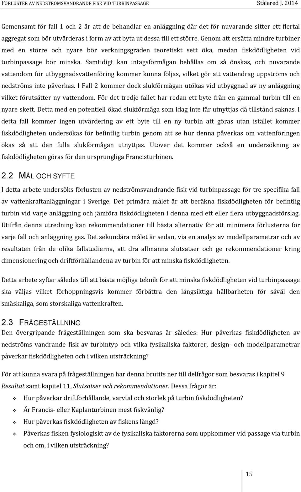 Samtidigt kan intagsförmågan behållas om så önskas, och nuvarande vattendom för utbyggnadsvattenföring kommer kunna följas, vilket gör att vattendrag uppströms och nedströms inte påverkas.