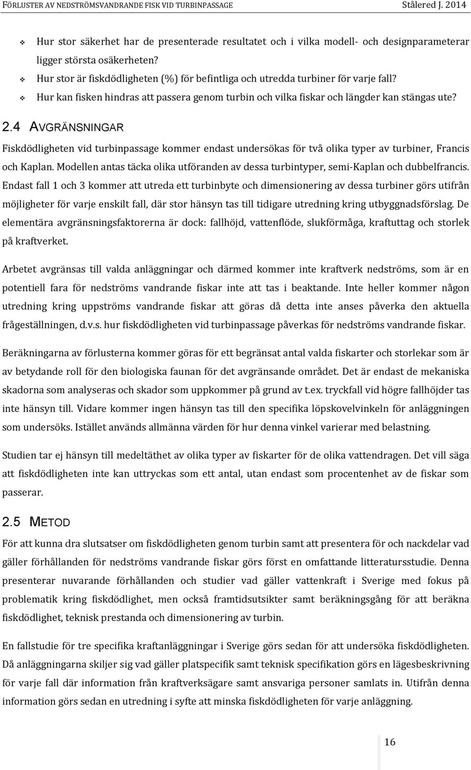 4 AVGRÄNSNINGAR Fiskdödligheten vid turbinpassage kommer endast undersökas för två olika typer av turbiner, Francis och Kaplan.