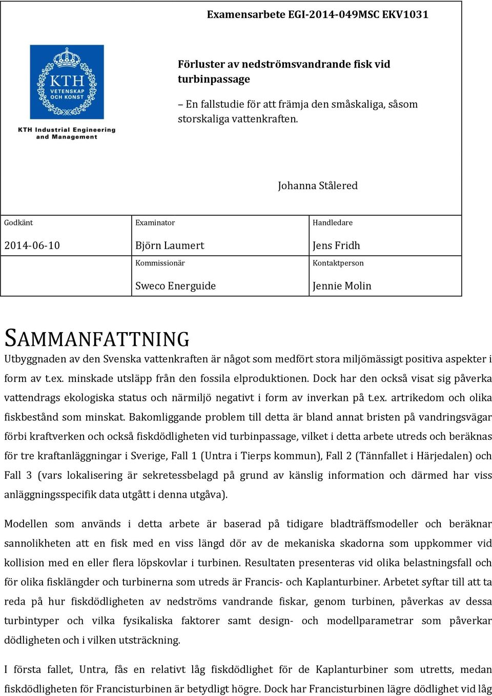 något som medfört stora miljömässigt positiva aspekter i form av t.ex. minskade utsläpp från den fossila elproduktionen.