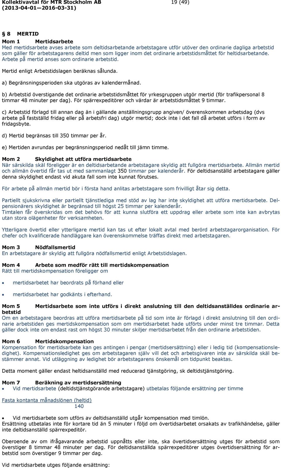 a) Begränsningsperioden ska utgöras av kalendermånad. b) Arbetstid överstigande det ordinarie arbetstidsmåttet för yrkesgruppen utgör mertid (för trafikpersonal 8 timmar 48 minuter per dag).