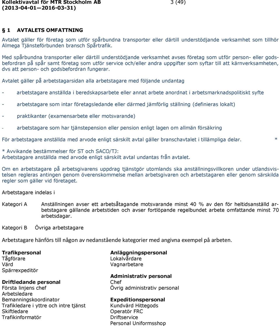 Med spårbundna transporter eller därtill understödjande verksamhet avses företag som utför person- eller godsbefordran på spår samt företag som utför service och/eller andra uppgifter som syftar till