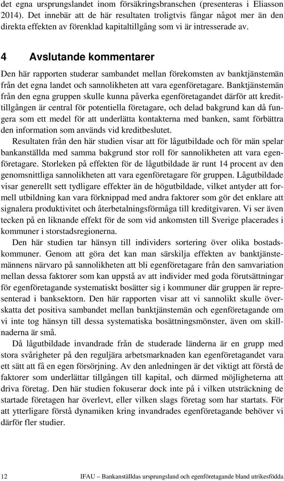 4 Avslutande kommentarer Den här rapporten studerar sambandet mellan förekomsten av banktjänstemän från det egna landet och sannolikheten att vara egenföretagare.