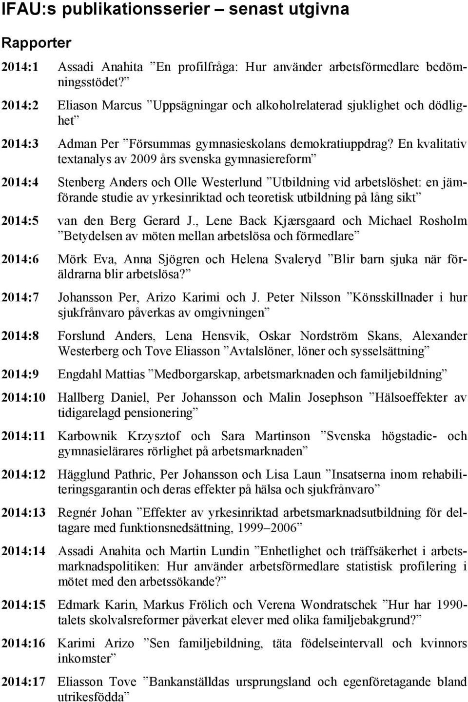 En kvalitativ textanalys av 2009 års svenska gymnasiereform 2014:4 Stenberg Anders och Olle Westerlund Utbildning vid arbetslöshet: en jämförande studie av yrkesinriktad och teoretisk utbildning på