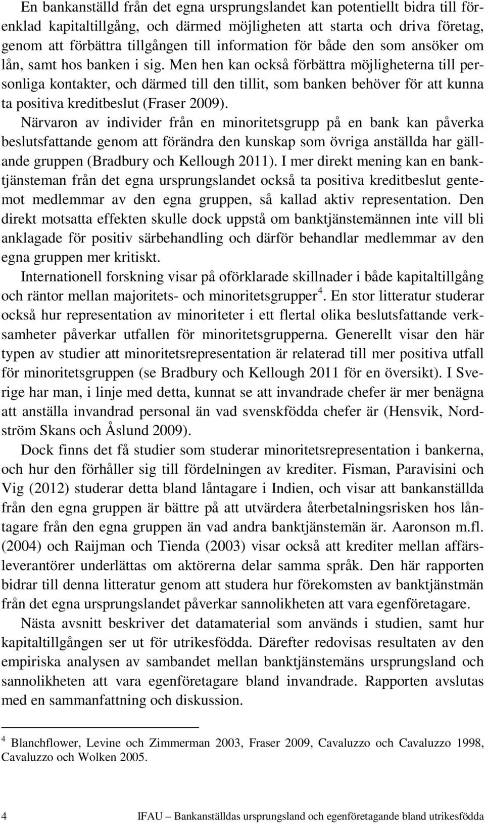 Men hen kan också förbättra möjligheterna till personliga kontakter, och därmed till den tillit, som banken behöver för att kunna ta positiva kreditbeslut (Fraser 2009).