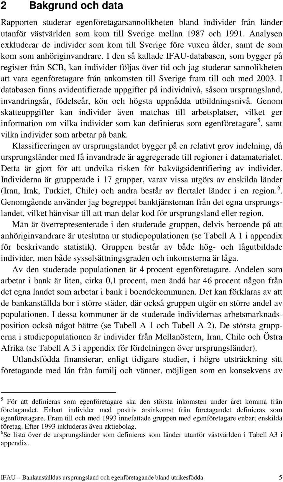 I den så kallade IFAU-databasen, som bygger på register från SCB, kan individer följas över tid och jag studerar sannolikheten att vara egenföretagare från ankomsten till Sverige fram till och med