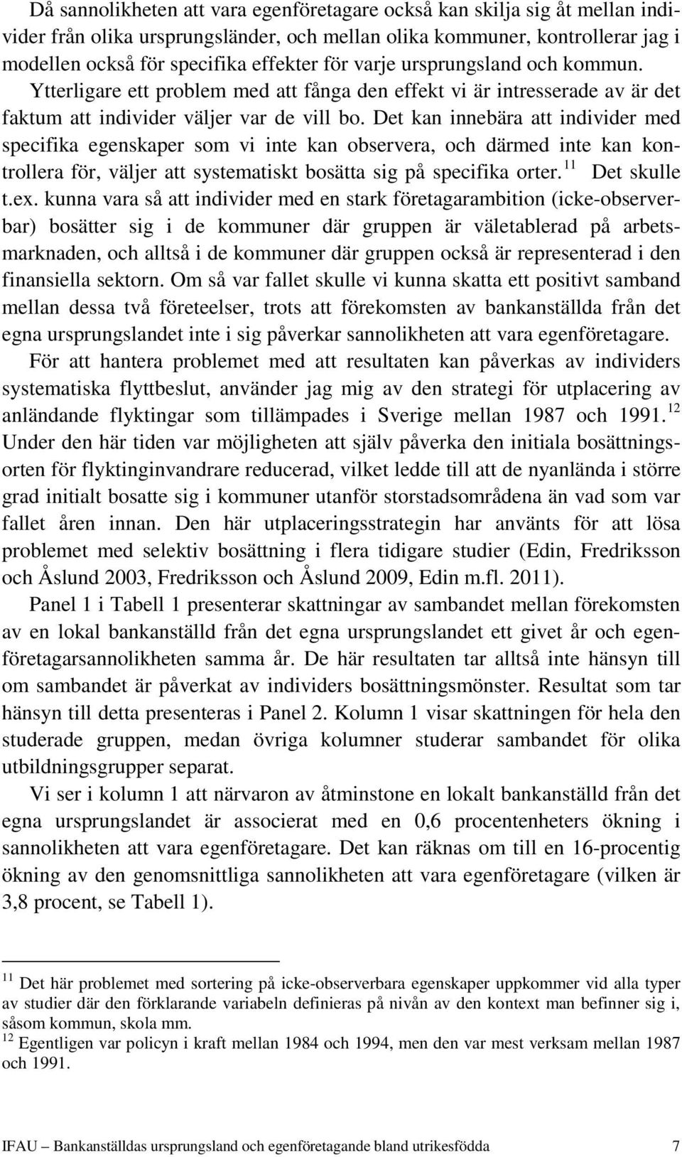 Det kan innebära att individer med specifika egenskaper som vi inte kan observera, och därmed inte kan kontrollera för, väljer att systematiskt bosätta sig på specifika orter. 11 Det skulle t.ex.