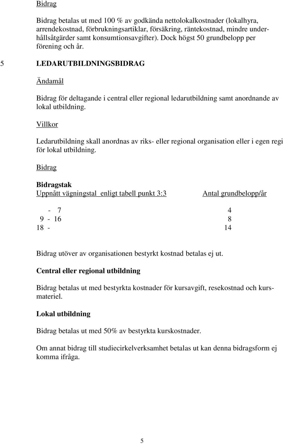 Ledarutbildning skall anordnas av riks- eller regional organisation eller i egen regi för lokal utbildning.