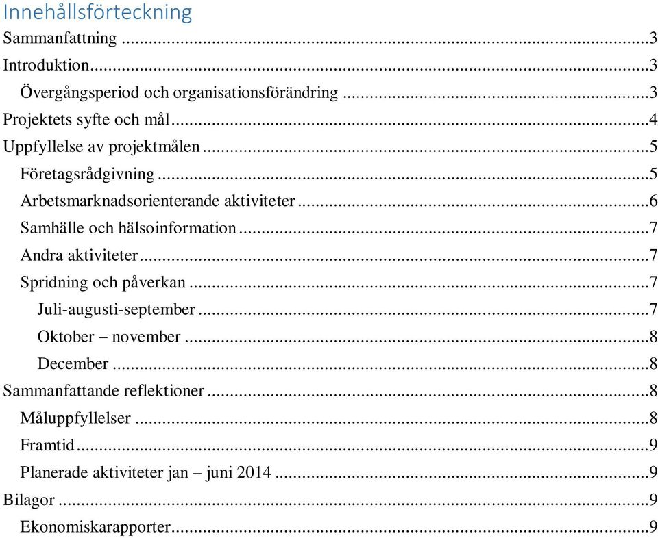 ..6 Samhälle och hälsoinformation...7 Andra aktiviteter...7 Spridning och påverkan...7 Juli-augusti-september...7 Oktober november.