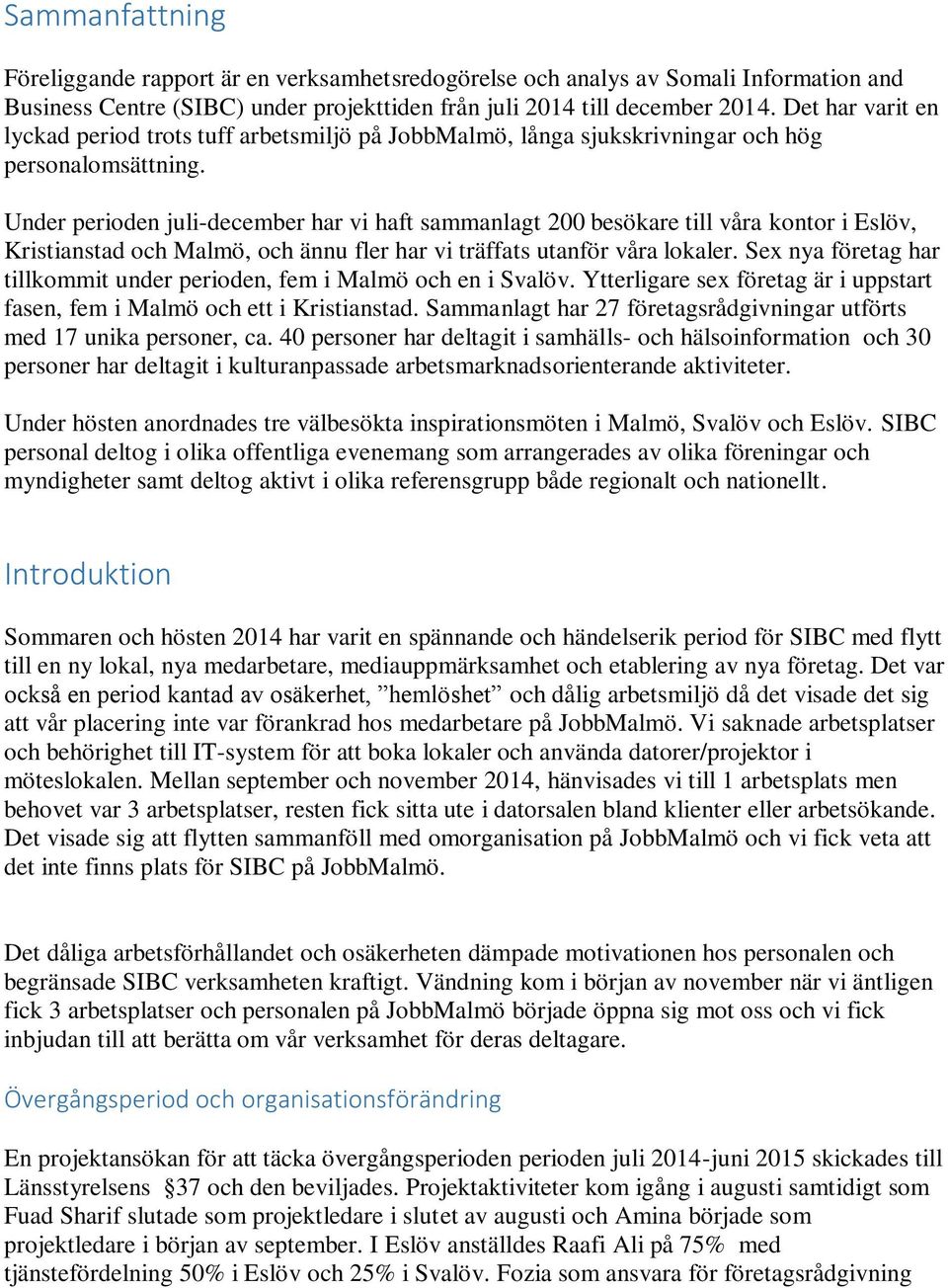 Under perioden juli-december har vi haft sammanlagt 200 besökare till våra kontor i Eslöv, Kristianstad och Malmö, och ännu fler har vi träffats utanför våra lokaler.