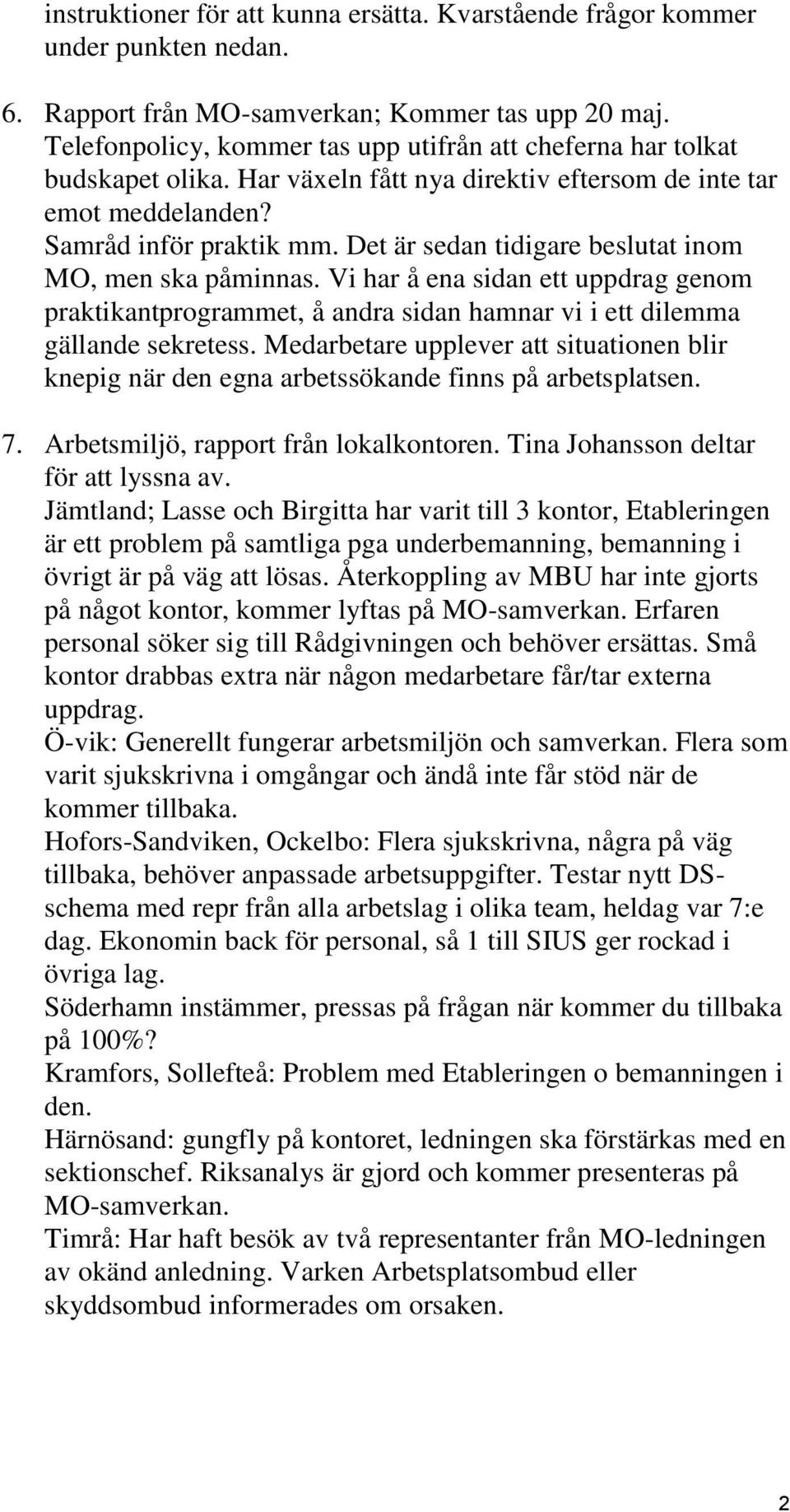 Det är sedan tidigare beslutat inom MO, men ska påminnas. Vi har å ena sidan ett uppdrag genom praktikantprogrammet, å andra sidan hamnar vi i ett dilemma gällande sekretess.