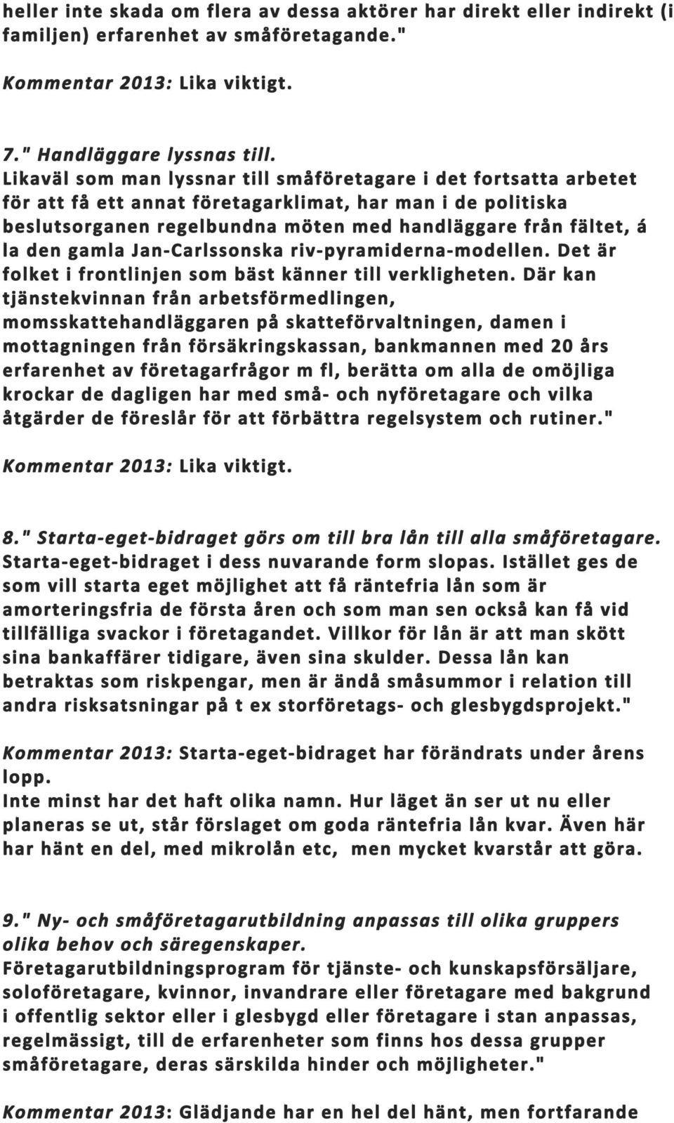 gamla Jan- Carlssonska riv- pyramiderna- modellen. Det är folket i frontlinjen som bäst känner till verkligheten.