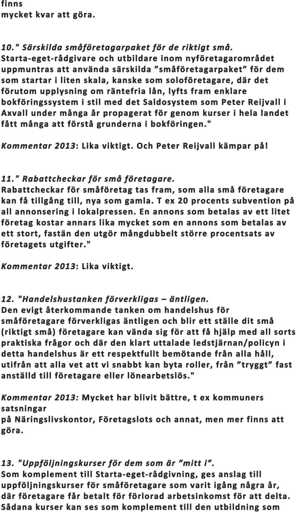 upplysning om räntefria lån, lyfts fram enklare bokföringssystem i stil med det Saldosystem som Peter Reijvall i Axvall under många år propagerat för genom kurser i hela landet fått många att förstå