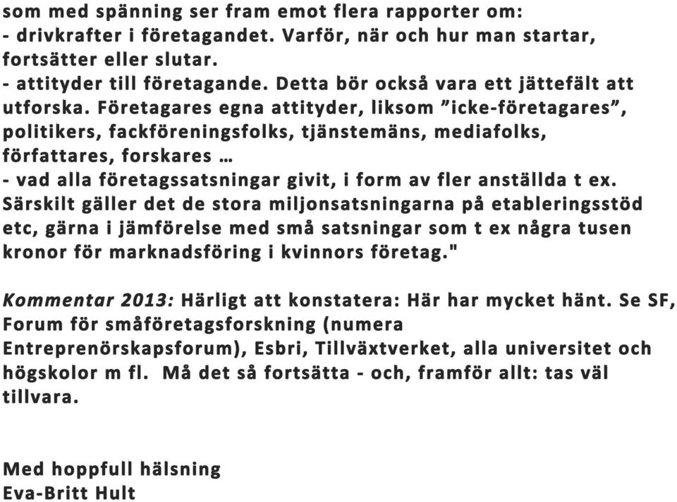 Företagares egna attityder, liksom icke- företagares, politikers, fackföreningsfolks, tjänstemäns, mediafolks, författares, forskares - vad alla företagssatsningar givit, i form av fler anställda t