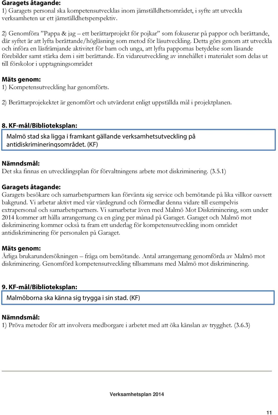 Detta görs genom att utveckla och införa en läsfrämjande aktivitet för barn och unga, att lyfta pappornas betydelse som läsande förebilder samt stärka dem i sitt berättande.