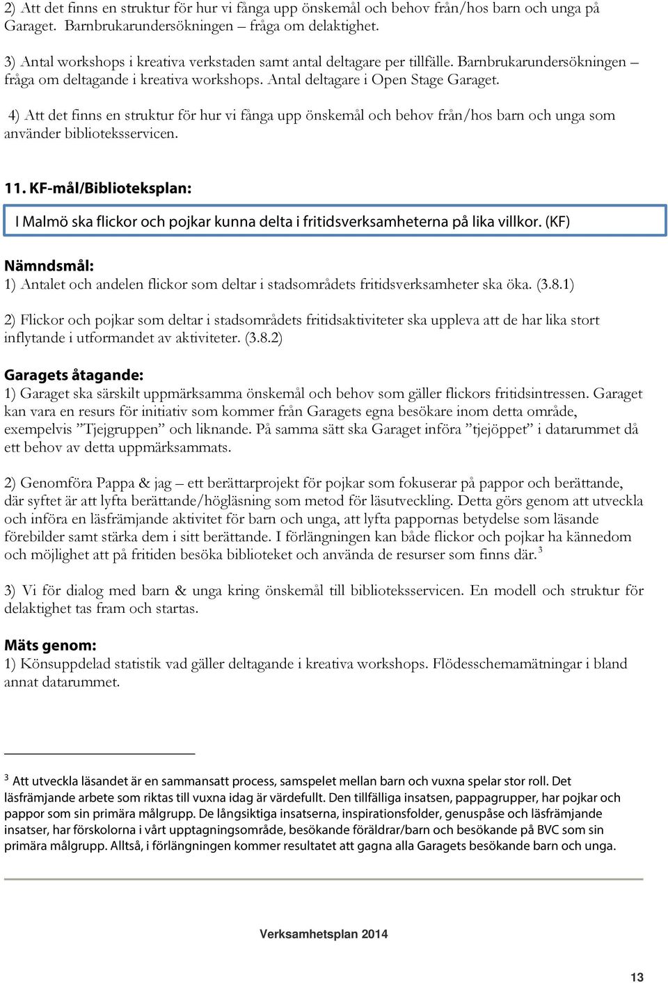 4) Att det finns en struktur för hur vi fånga upp önskemål och behov från/hos barn och unga som använder biblioteksservicen. 11.