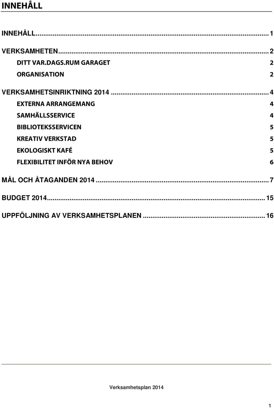 .. 4 EXTERNA ARRANGEMANG 4 SAMHÄLLSSERVICE 4 BIBLIOTEKSSERVICEN 5 KREATIV VERKSTAD