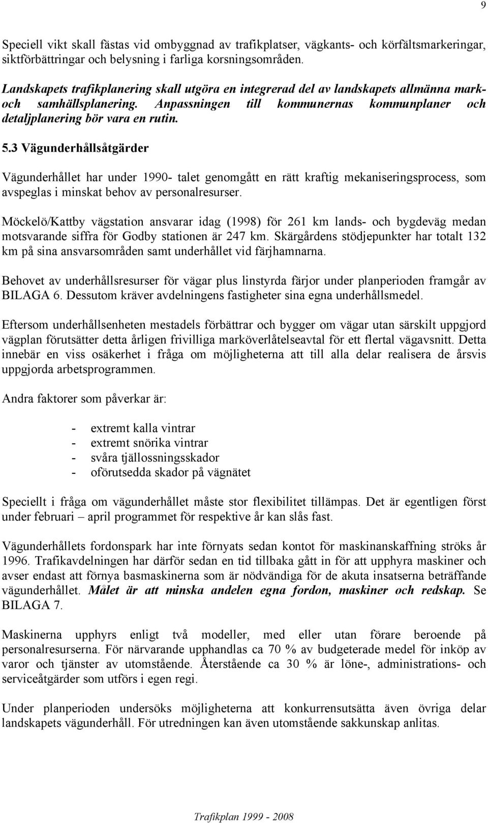 3 Vägunderhållsåtgärder Vägunderhållet har under 1990- talet genomgått en rätt kraftig mekaniseringsprocess, som avspeglas i minskat behov av personalresurser.