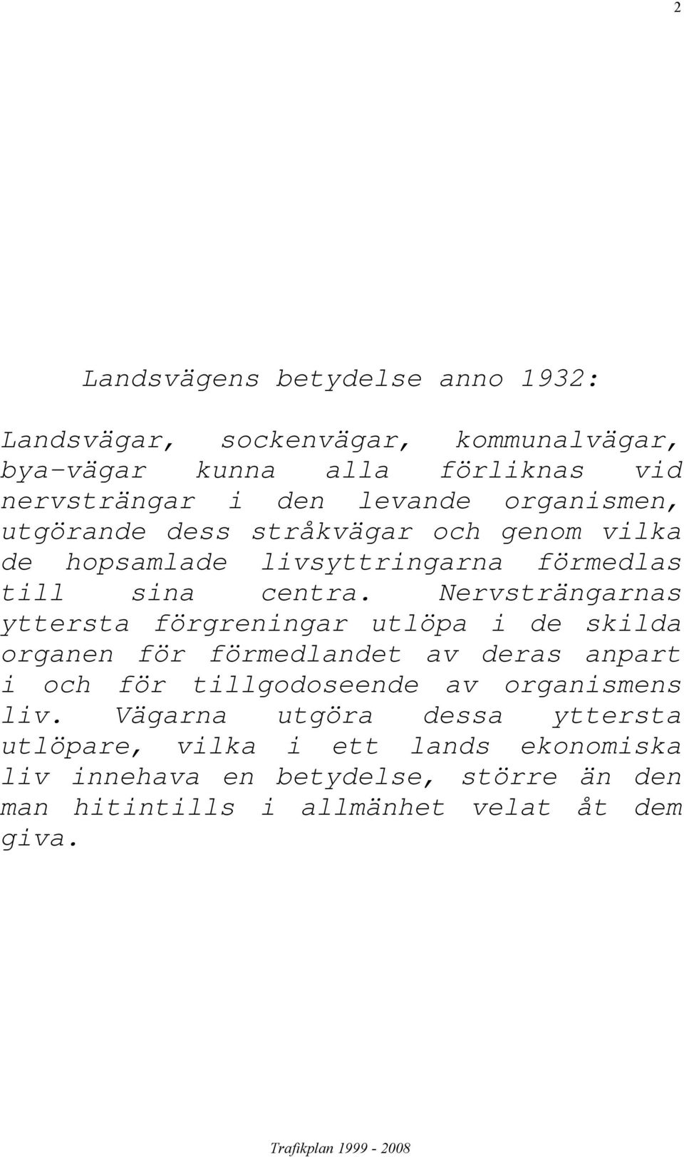 Nervsträngarnas yttersta förgreningar utlöpa i de skilda organen för förmedlandet av deras anpart i och för tillgodoseende av