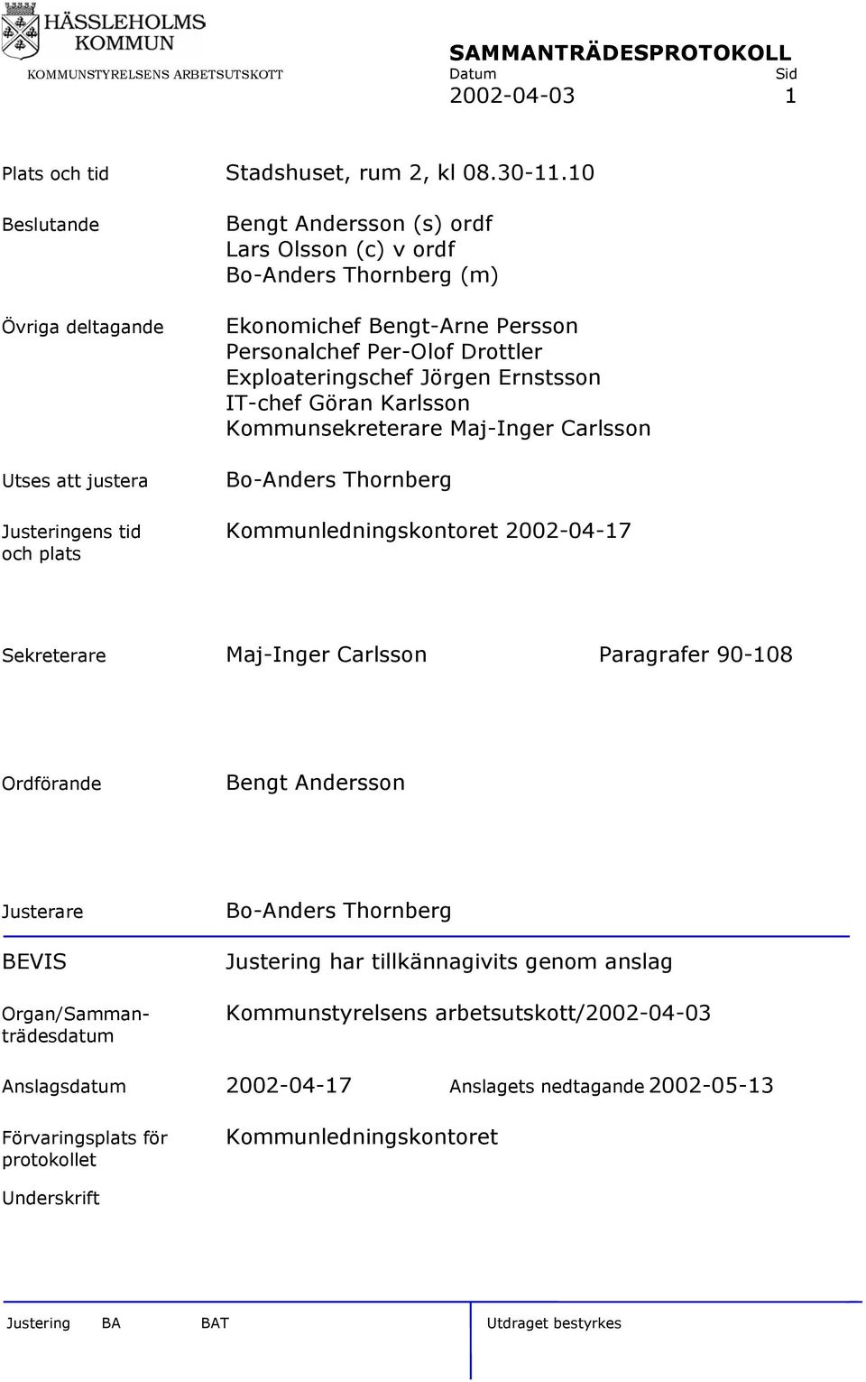 Exploateringschef Jörgen Ernstsson IT-chef Göran Karlsson Kommunsekreterare Maj-Inger Carlsson Bo-Anders Thornberg Justeringens tid Kommunledningskontoret 2002-04-17 och plats Sekreterare