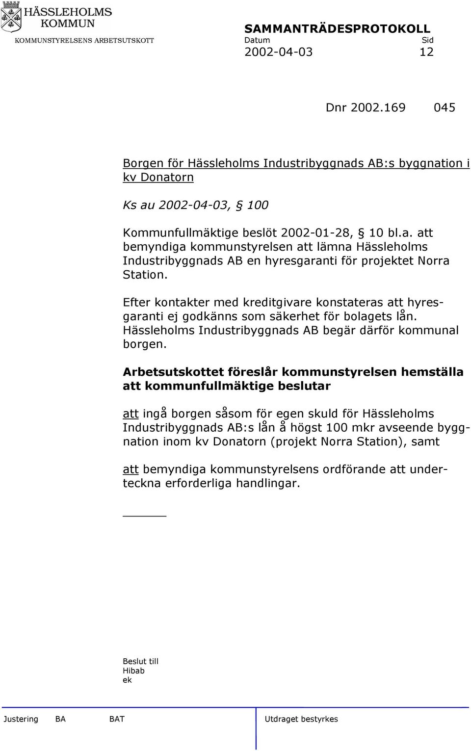 Arbetsutskottet föreslår kommunstyrelsen hemställa att kommunfullmäktige beslutar att ingå borgen såsom för egen skuld för Hässleholms Industribyggnads AB:s lån å högst 100 mkr avseende byggnation