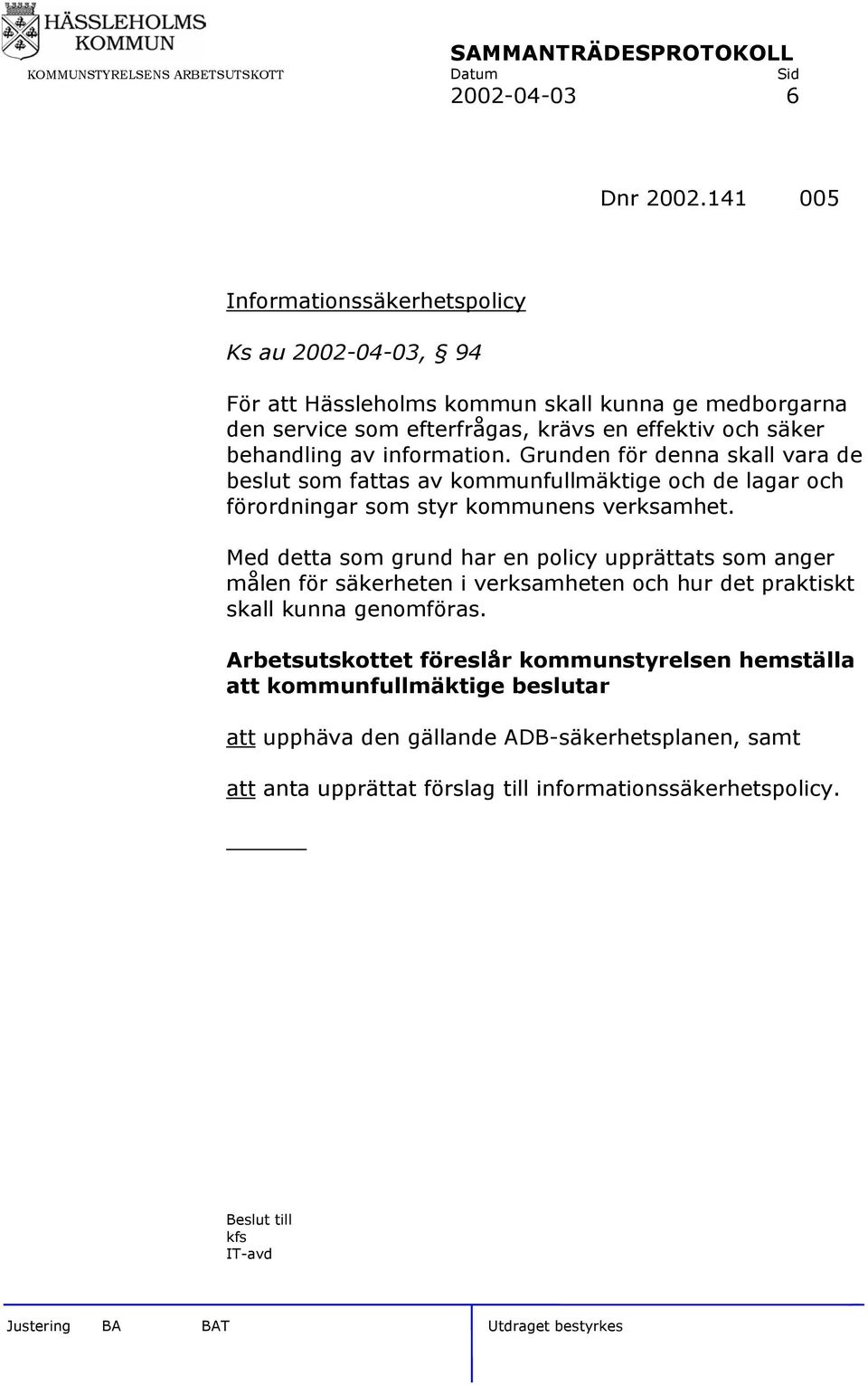 behandling av information. Grunden för denna skall vara de beslut som fattas av kommunfullmäktige och de lagar och förordningar som styr kommunens verksamhet.