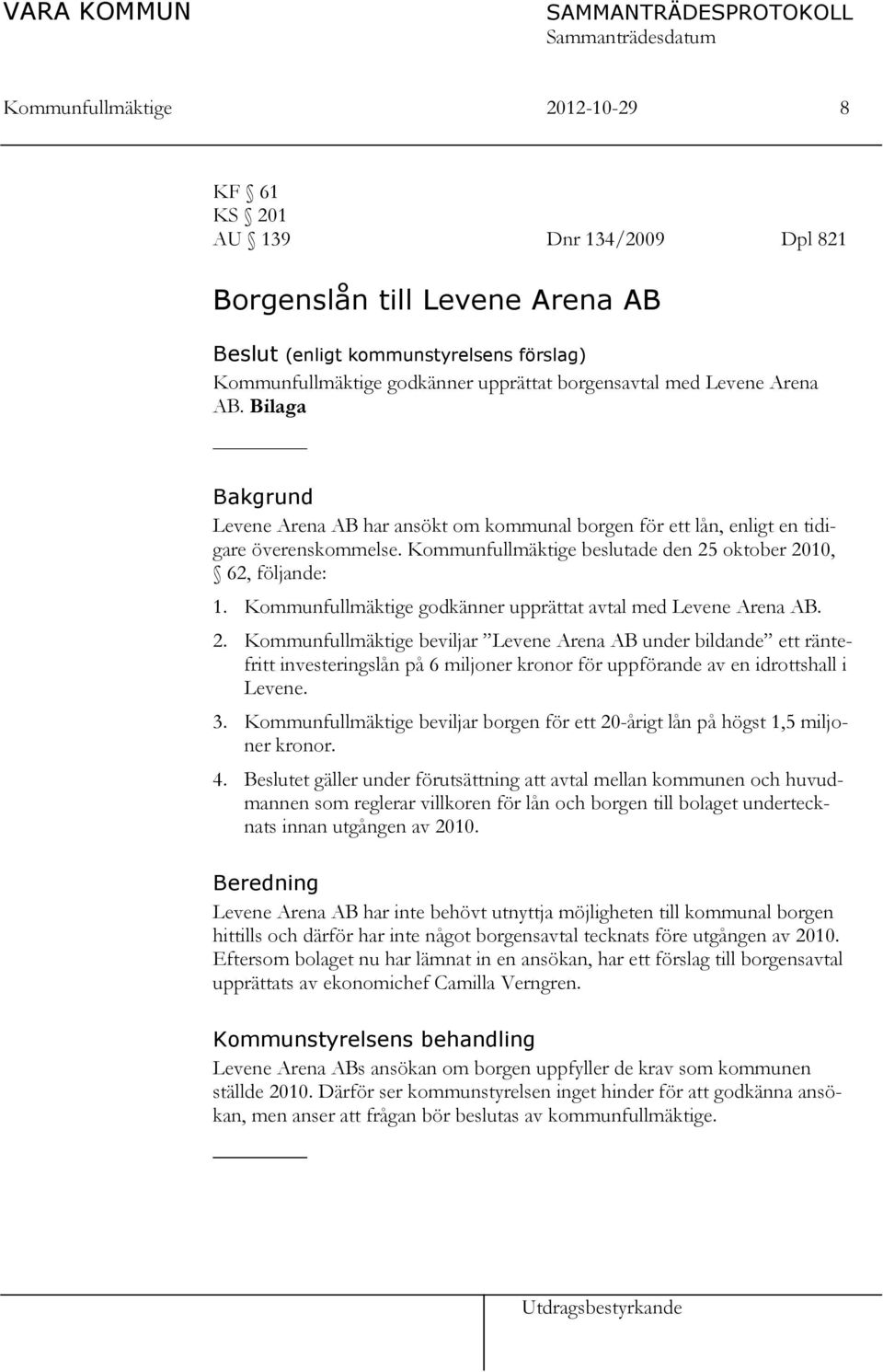 Kommunfullmäktige godkänner upprättat avtal med Levene Arena AB. 2.