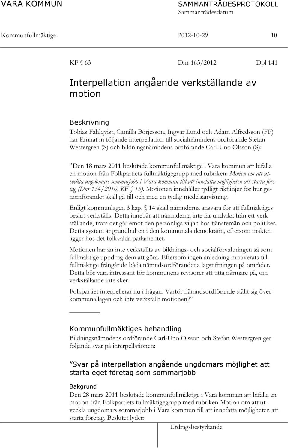 att bifalla en motion från Folkpartiets fullmäktigegrupp med rubriken: Motion om att utveckla ungdomars sommarjobb i Vara kommun till att innefatta möjligheten att starta företag (Dnr 154/2010, KF