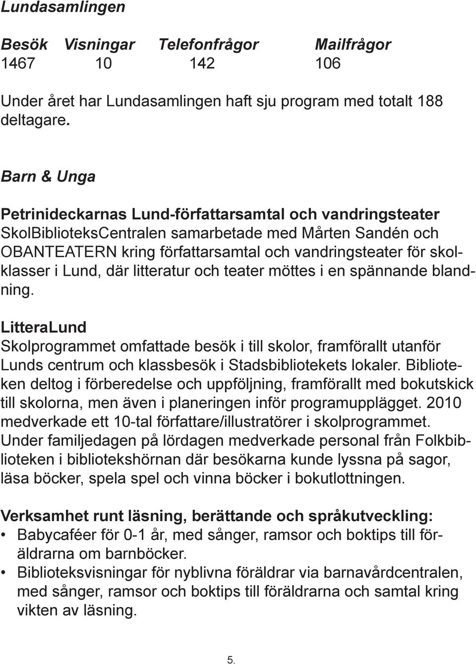 Lund, där litteratur och teater möttes i en spännande blandning. LitteraLund Skolprogrammet omfattade besök i till skolor, framförallt utanför Lunds centrum och klassbesök i Stadsbibliotekets lokaler.