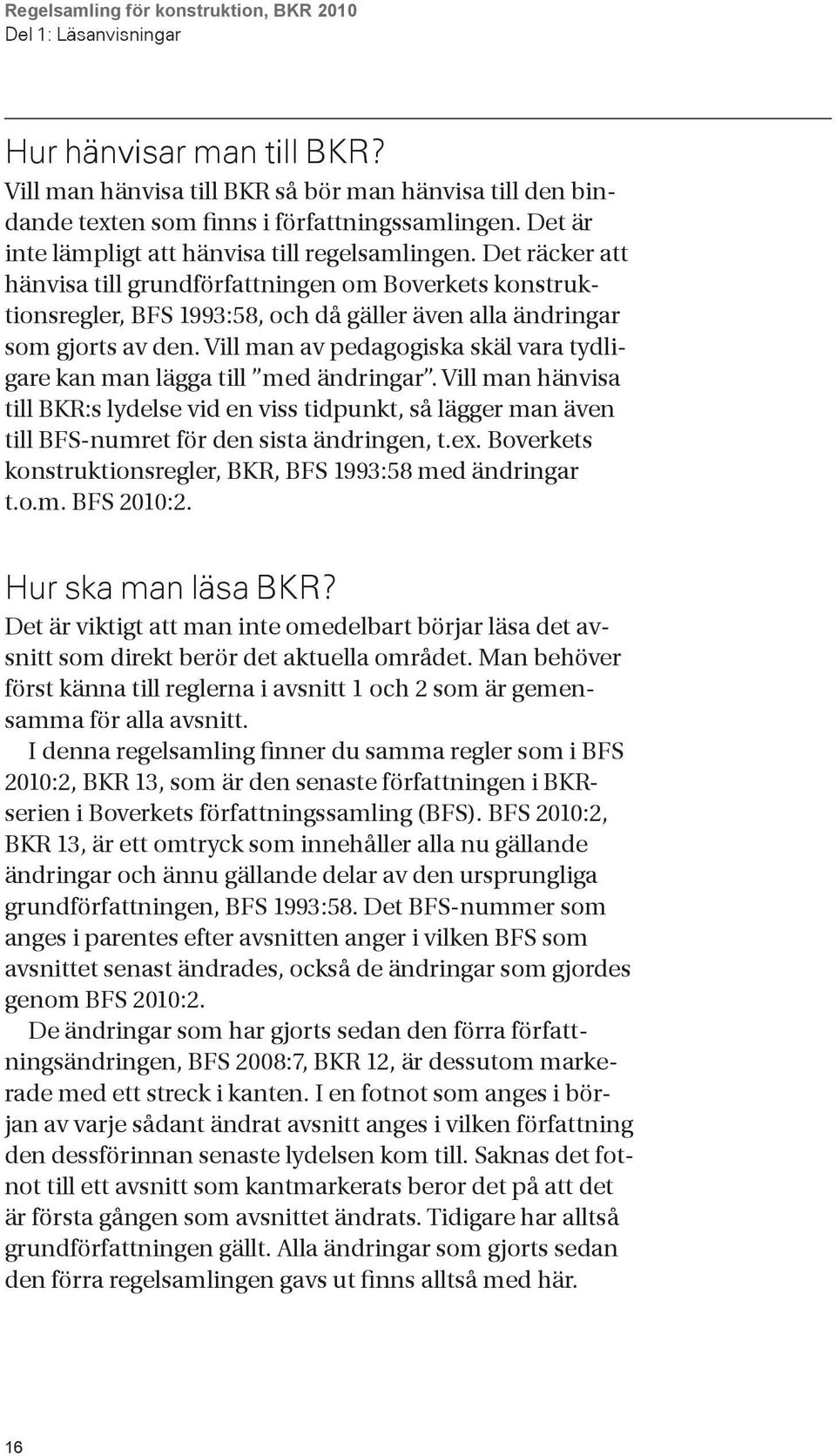 Vill man av pedagogiska skäl vara tydligare kan man lägga till med ändringar. Vill man hänvisa till BKR:s lydelse vid en viss tidpunkt, så lägger man även till BFS-numret för den sista ändringen, t.