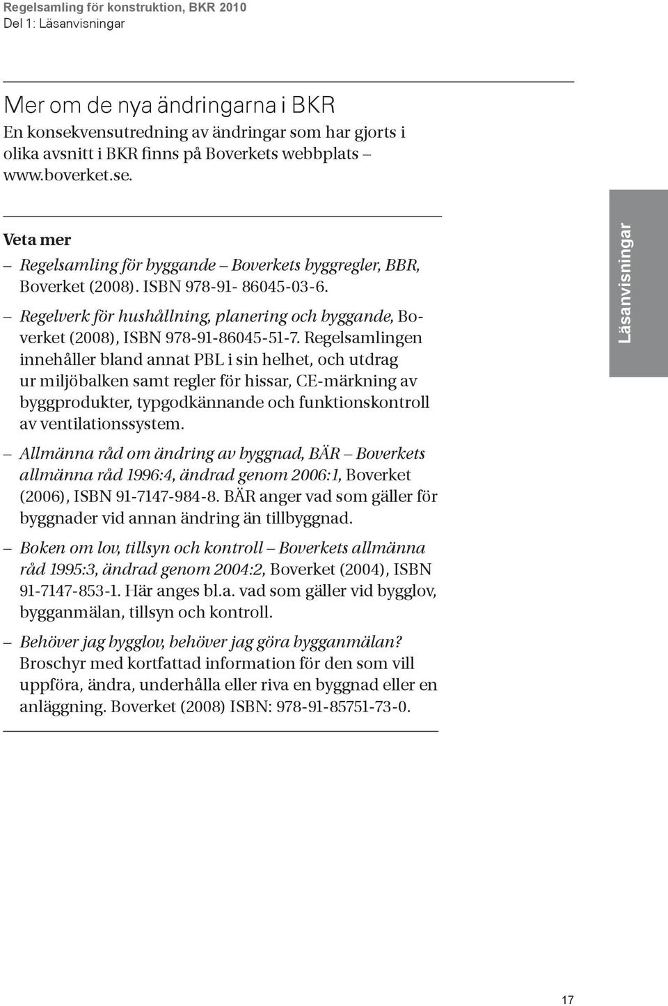 Regelsamlingen innehåller bland annat PBL i sin helhet, och utdrag ur miljöbalken samt regler för hissar, CE-märkning av byggprodukter, typgodkännande och funktionskontroll av ventilationssystem.
