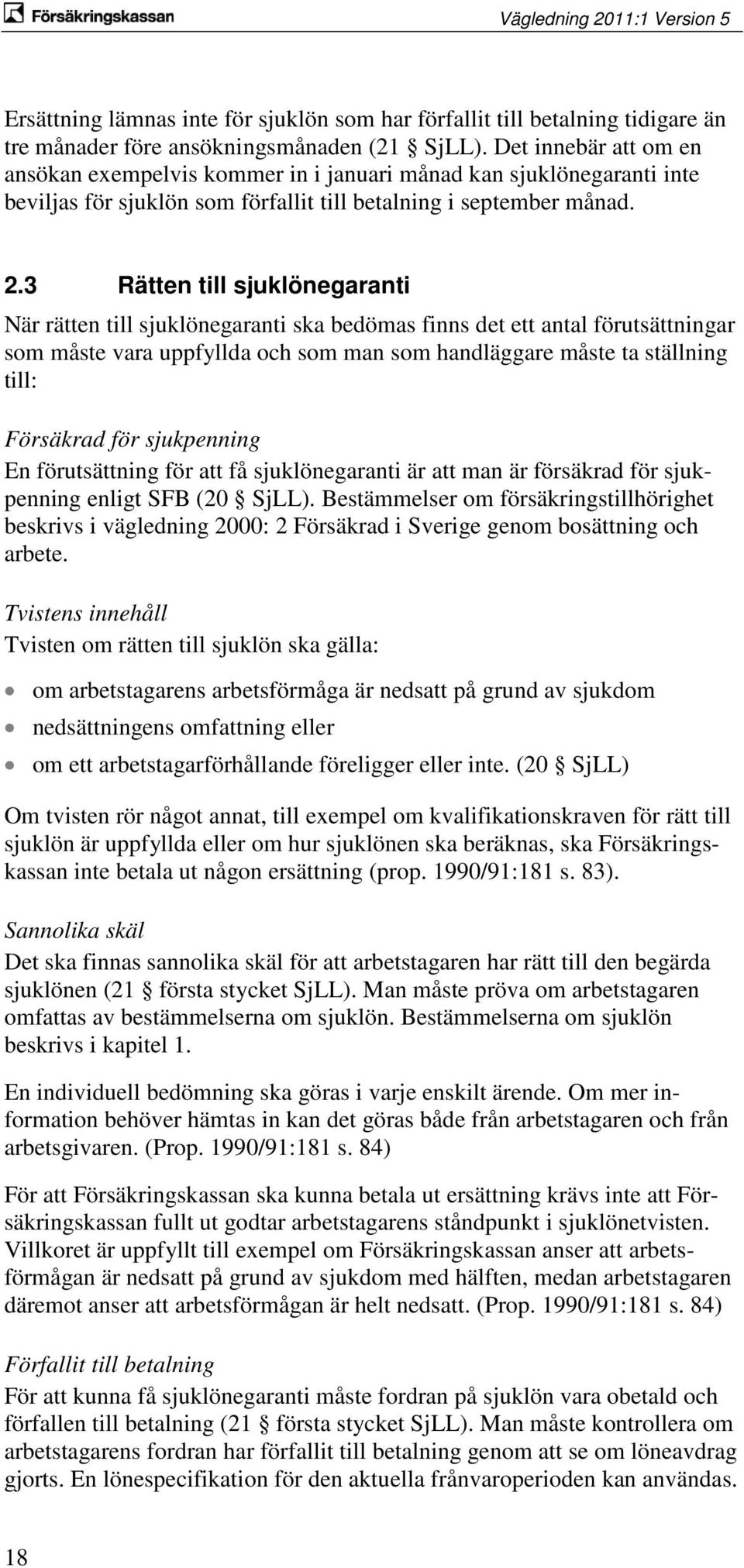 3 Rätten till sjuklönegaranti När rätten till sjuklönegaranti ska bedömas finns det ett antal förutsättningar som måste vara uppfyllda och som man som handläggare måste ta ställning till: Försäkrad