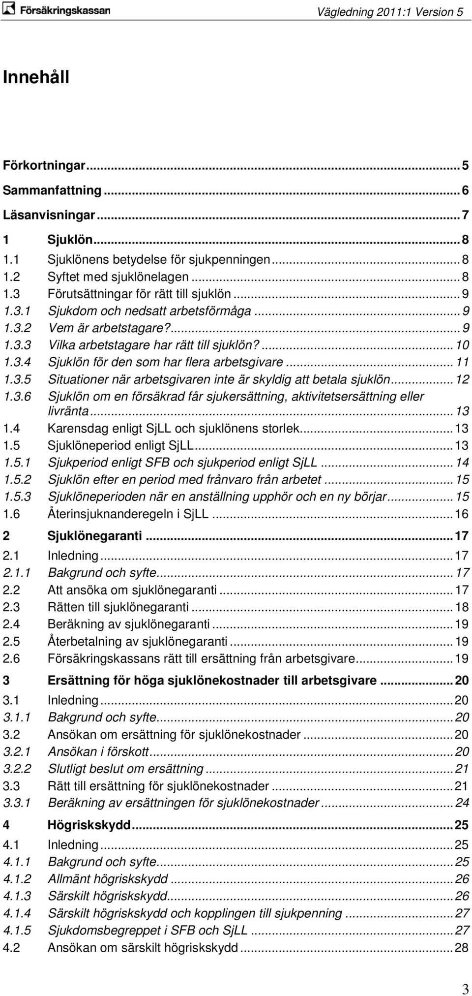 .. 12 1.3.6 Sjuklön om en försäkrad får sjukersättning, aktivitetsersättning eller livränta... 13 1.4 Karensdag enligt SjLL och sjuklönens storlek... 13 1.5 