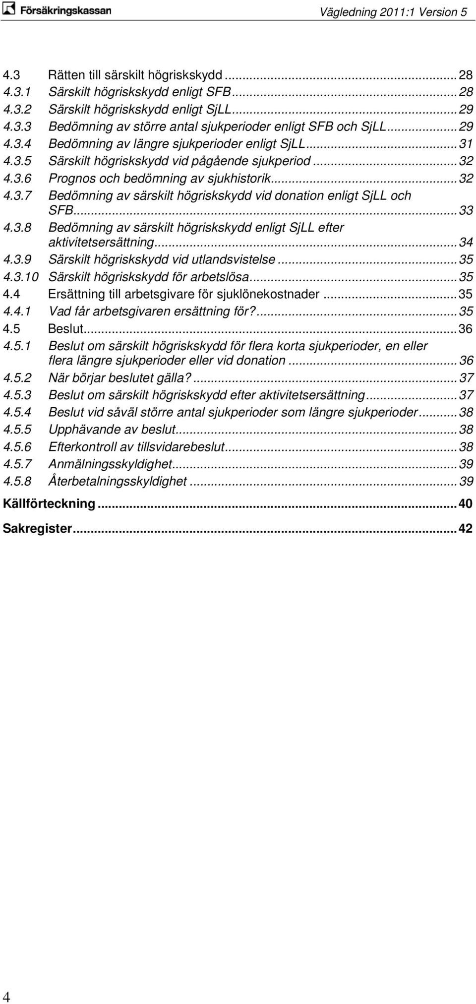 .. 33 4.3.8 Bedömning av särskilt högriskskydd enligt SjLL efter aktivitetsersättning... 34 4.3.9 Särskilt högriskskydd vid utlandsvistelse... 35 4.