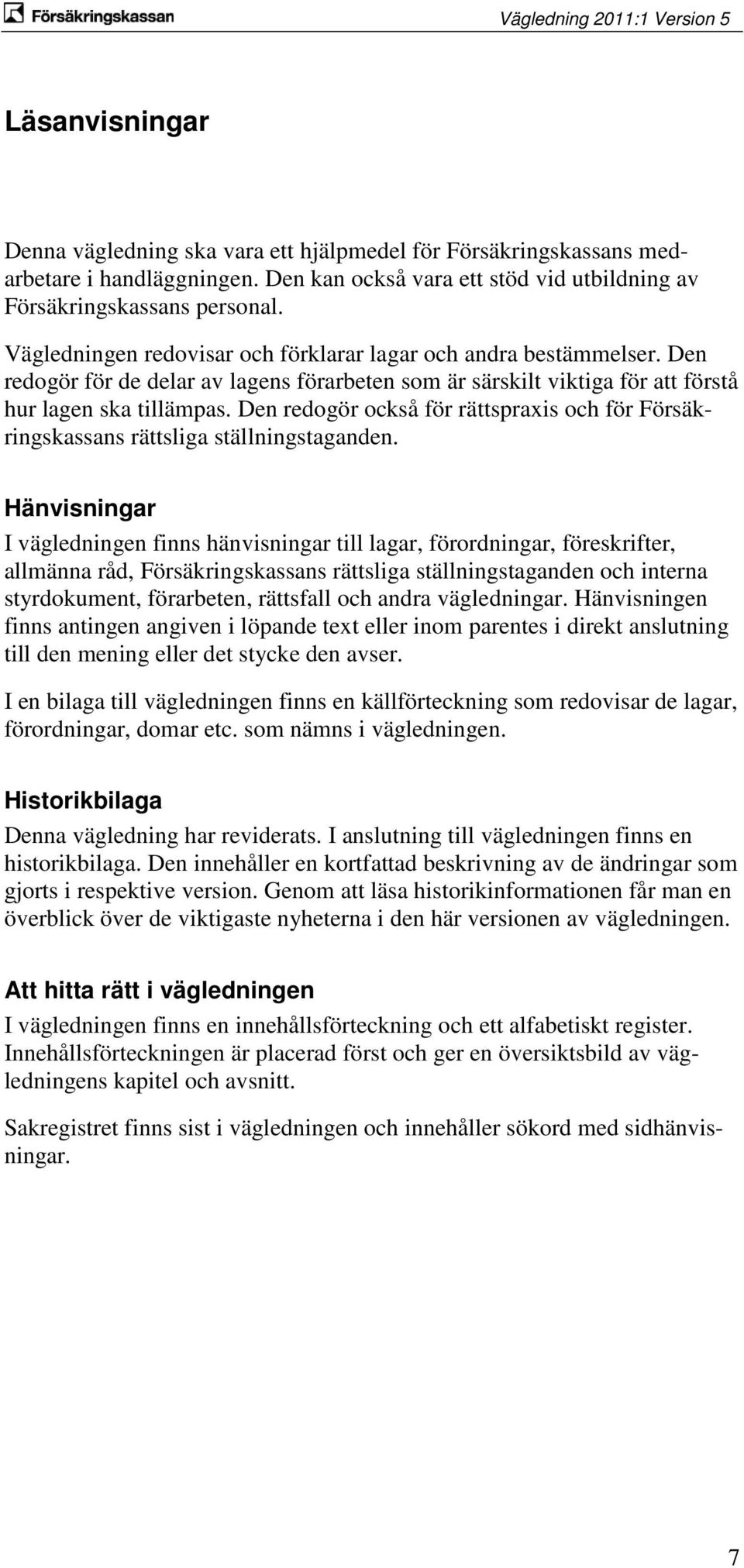 Den redogör också för rättspraxis och för Försäkringskassans rättsliga ställningstaganden.