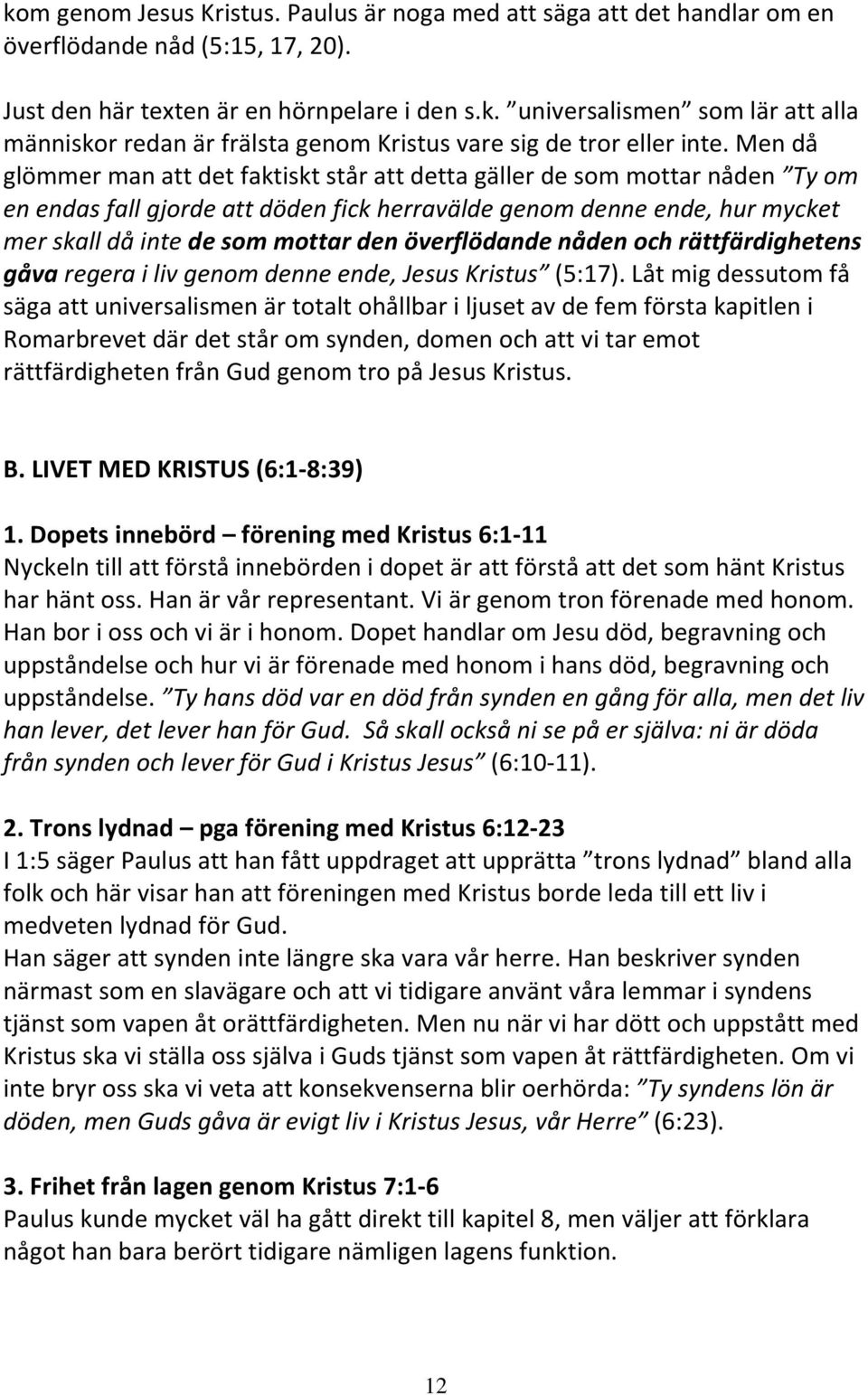 överflödande nåden och rättfärdighetens gåva regera i liv genom denne ende, Jesus Kristus (5:17).