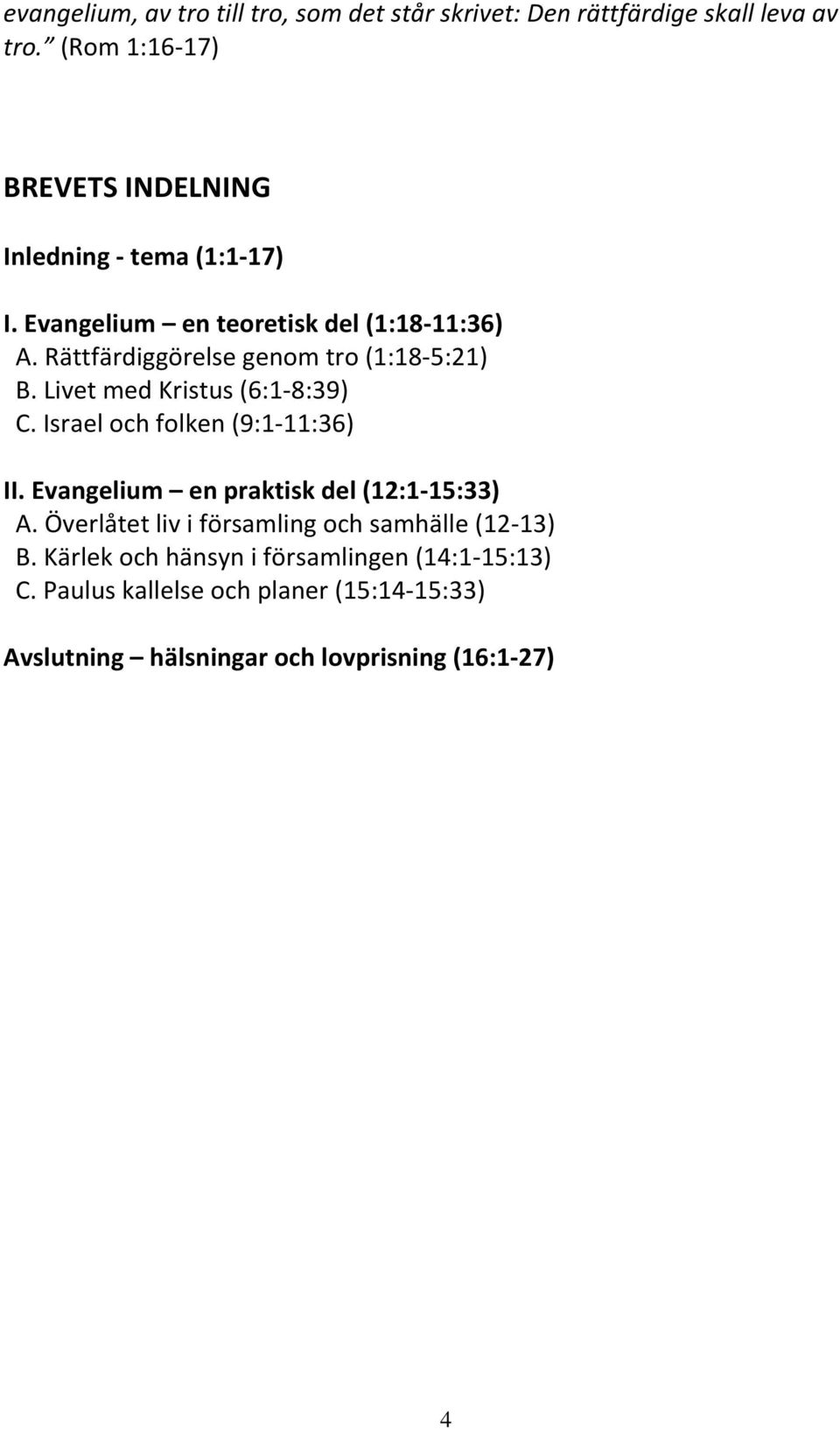 Rättfärdiggörelse genom tro (1:18-5:21) B. Livet med Kristus (6:1-8:39) C. Israel och folken (9:1-11:36) II.