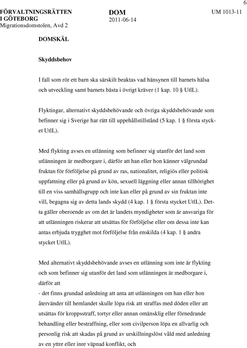 Med flykting avses en utlänning som befinner sig utanför det land som utlänningen är medborgare i, därför att han eller hon känner välgrundad fruktan för förföljelse på grund av ras, nationalitet,