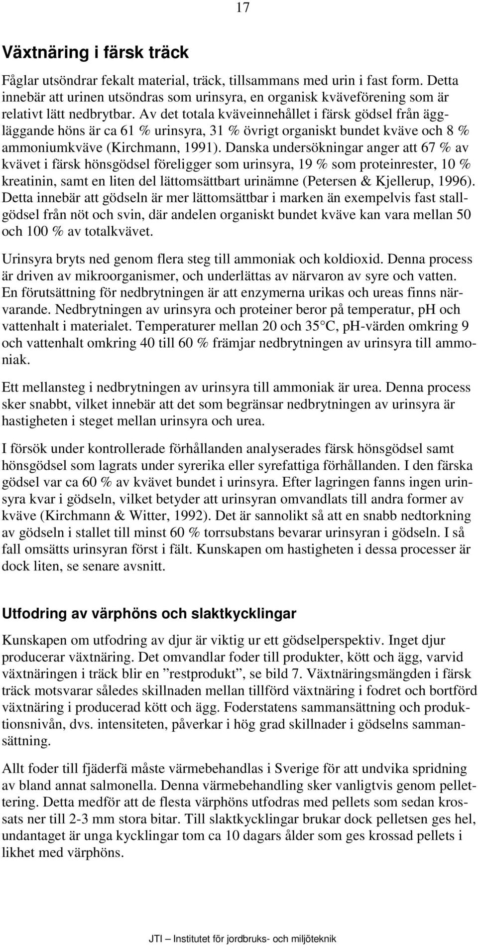 Av det totala kväveinnehållet i färsk gödsel från äggläggande höns är ca 61 % urinsyra, 31 % övrigt organiskt bundet kväve och 8 % ammoniumkväve (Kirchmann, 1991).