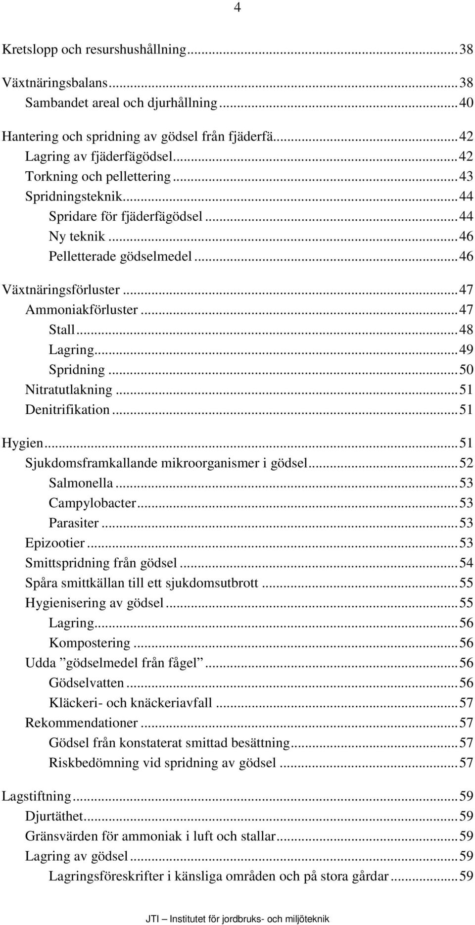 ..48 Lagring...49 Spridning...50 Nitratutlakning...51 Denitrifikation...51 Hygien...51 Sjukdomsframkallande mikroorganismer i gödsel...52 Salmonella...53 Campylobacter...53 Parasiter...53 Epizootier.