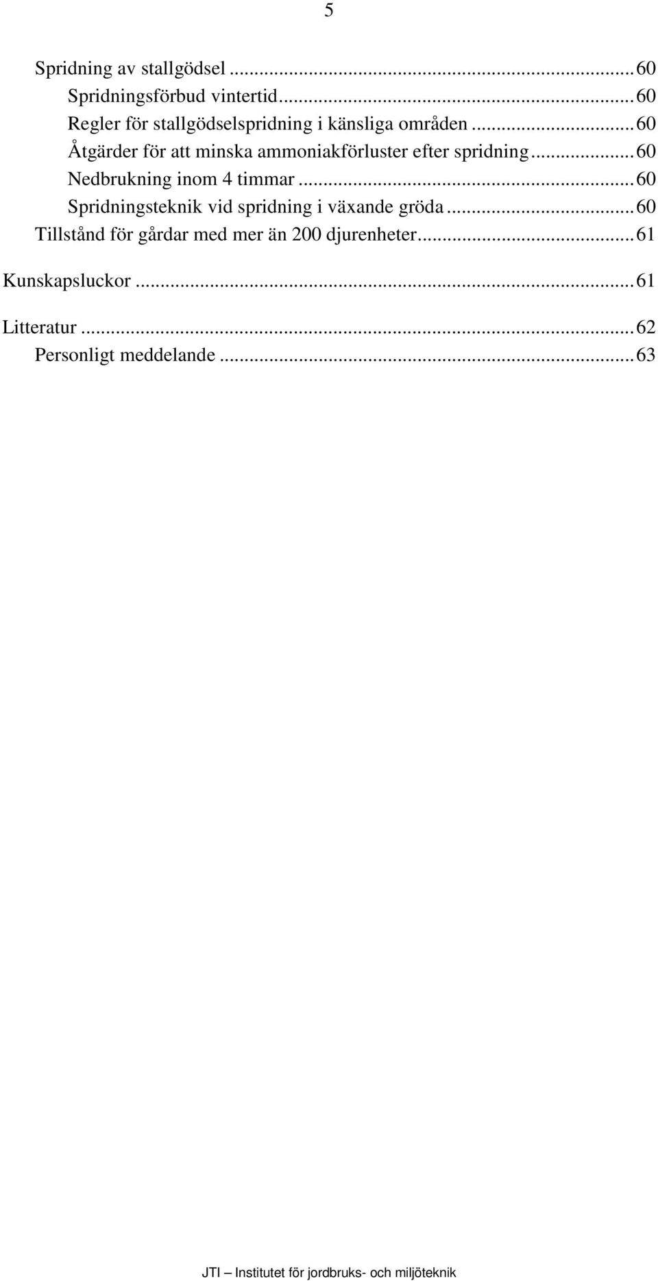 ..60 Åtgärder för att minska ammoniakförluster efter spridning...60 Nedbrukning inom 4 timmar.