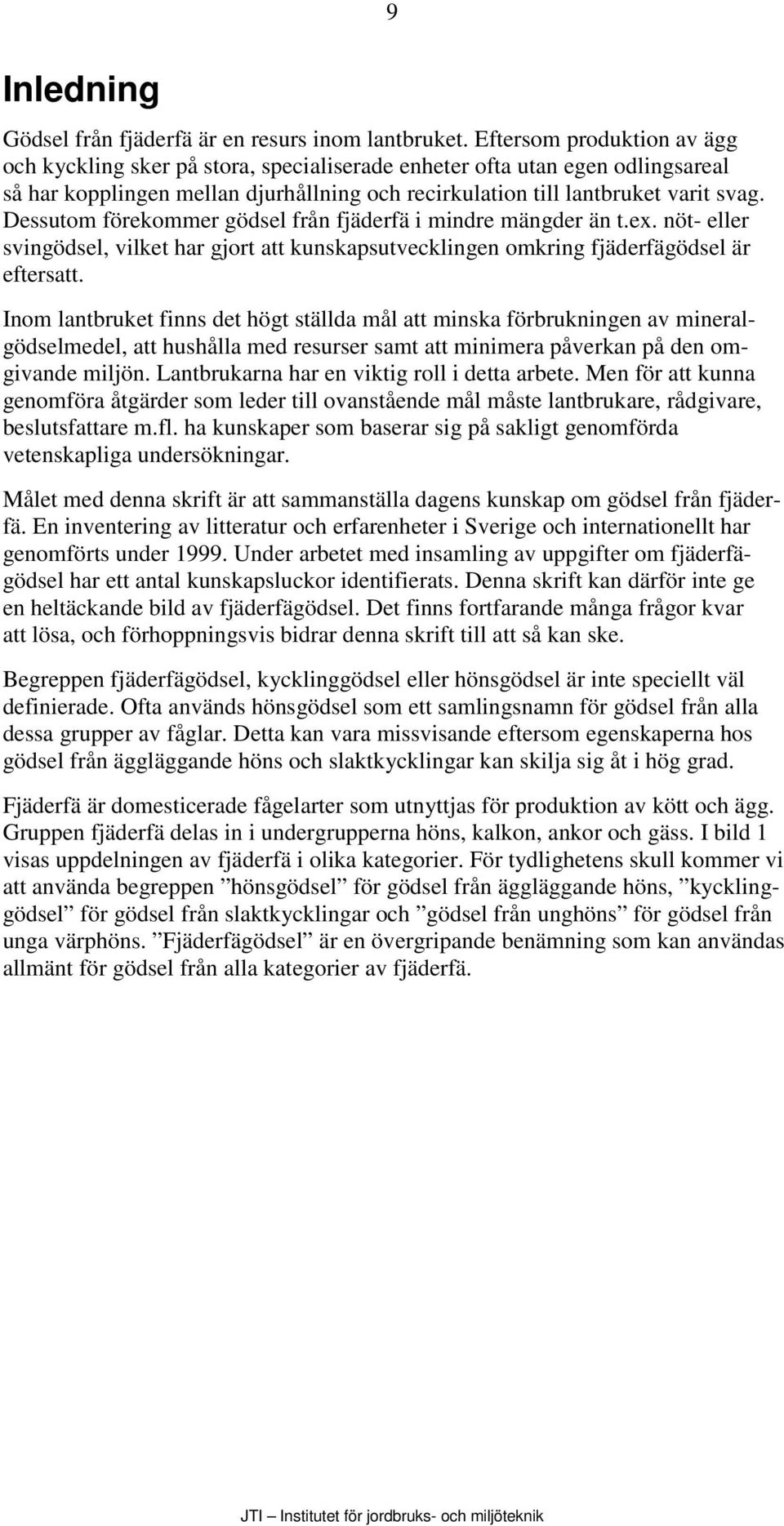 Dessutom förekommer gödsel från fjäderfä i mindre mängder än t.ex. nöt- eller svingödsel, vilket har gjort att kunskapsutvecklingen omkring fjäderfägödsel är eftersatt.