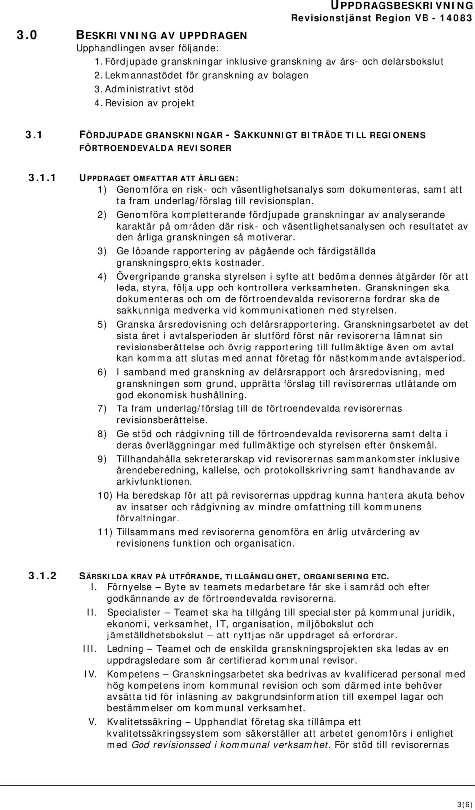 2) Genomföra kompletterande fördjupade granskningar av analyserande karaktär på områden där risk- och väsentlighetsanalysen och resultatet av den årliga granskningen så motiverar.