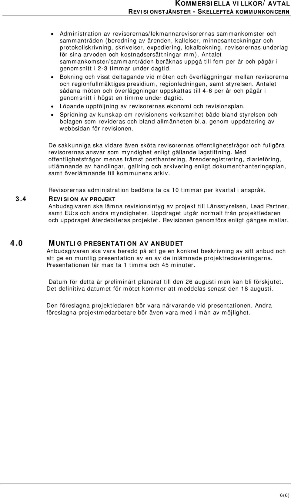 Antalet sammankomster/sammanträden beräknas uppgå till fem per år och pågår i genomsnitt i 2-3 timmar under dagtid.