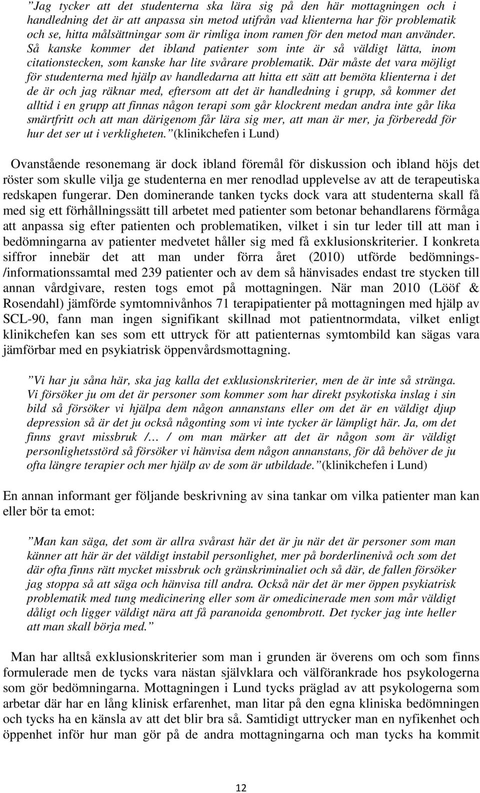 Där måste det vara möjligt för studenterna med hjälp av handledarna att hitta ett sätt att bemöta klienterna i det de är och jag räknar med, eftersom att det är handledning i grupp, så kommer det